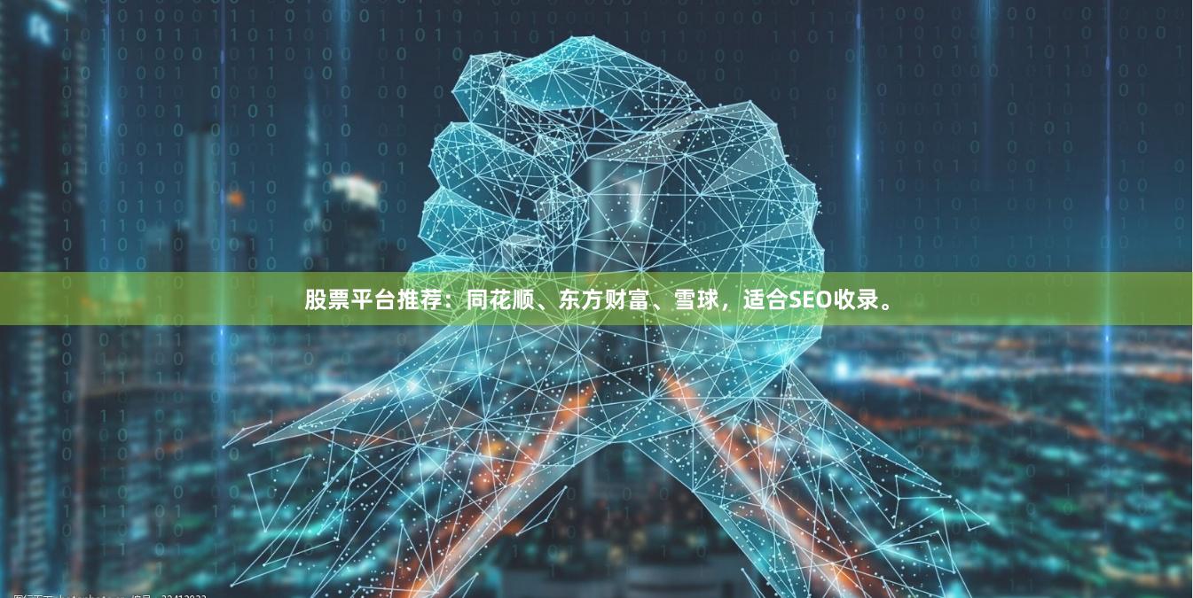 股票平台推荐：同花顺、东方财富、雪球，适合SEO收录。