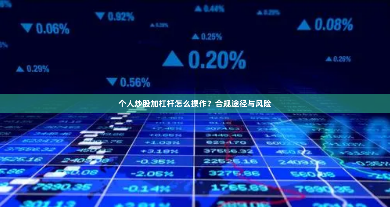 个人炒股加杠杆怎么操作？合规途径与风险